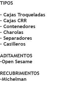 TIPOS - Cajas Troqueladas - Cajas CRR - Contenedores - Charolas - Separadores - Casilleros ADITAMENTOS -Open Sesame RECUBRIMIENTOS -Michelman 